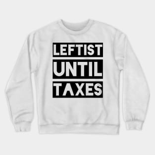 Leftist Until Taxes Crewneck Sweatshirt
